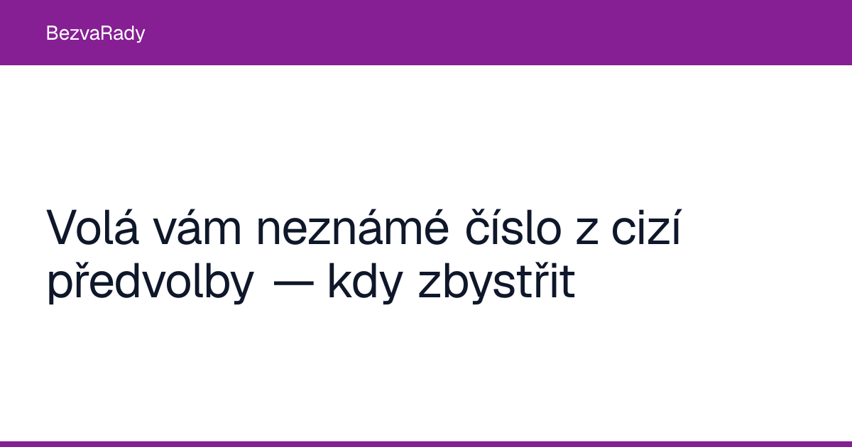 Volá vám neznámé číslo z cizí předvolby — kdy zbystřit